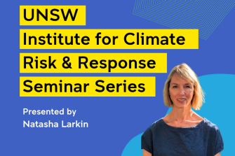 Text reading UNSW institute for climate risk & response seminar series with headshot of Natasha Larkin