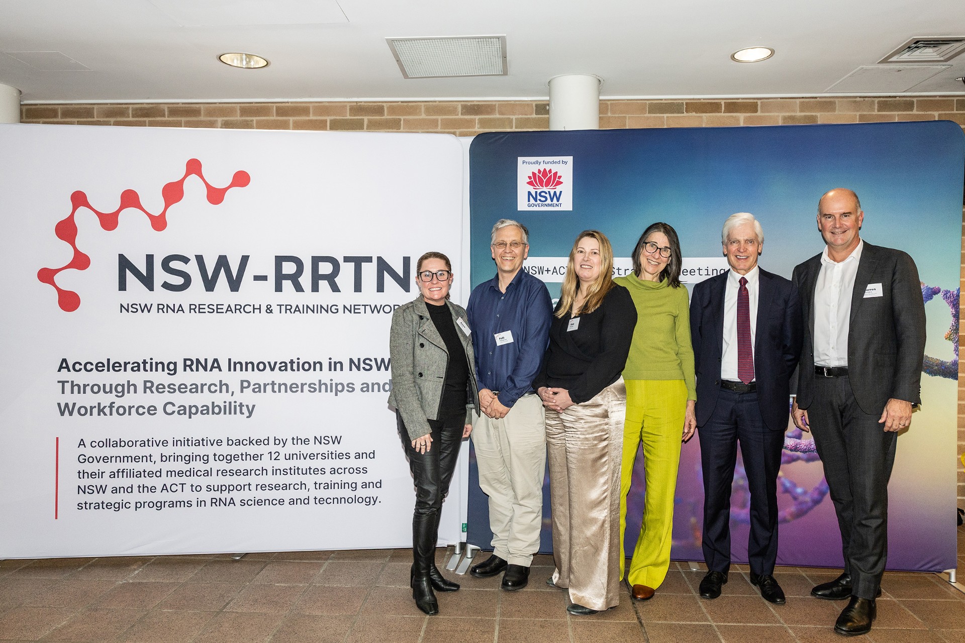 Anne O'Neill, Director, Commercialisation and Strategic Partnerships, Office for Health and Medical Research Pall Thordarson, Director, UNSW RNA Institute and Interim Director, NSW-RPRN Kate Pounder, Chair of the Board, RNA Australia Kim Sutherland, Executive Director, Office for Health and Medical Research Sakkie Pretorius, Deputy Vice-Chancellor (Research), Macquarie University Darren Saunders, NSW Deputy Chief Scientist, Office of the NSW Chief Scientist & Engineer